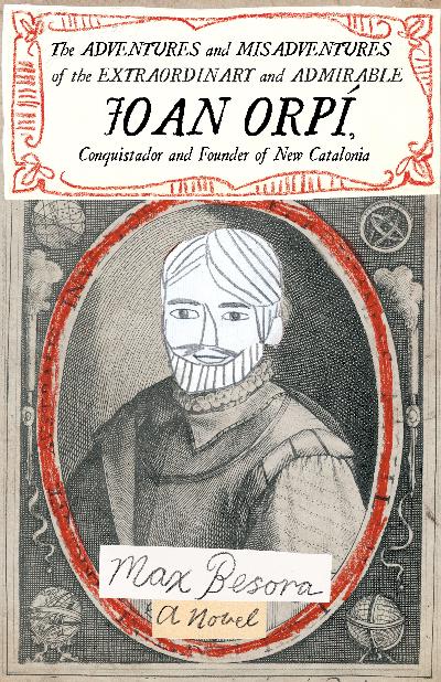 The Adventures and Misadventures of the Extraordinary and Admirable Joan Orpí, Conquistador and Founder of New Catalonia : 