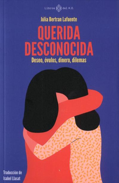 Querida desconocida: Deseo, óvulos, dinero, dilemas : 