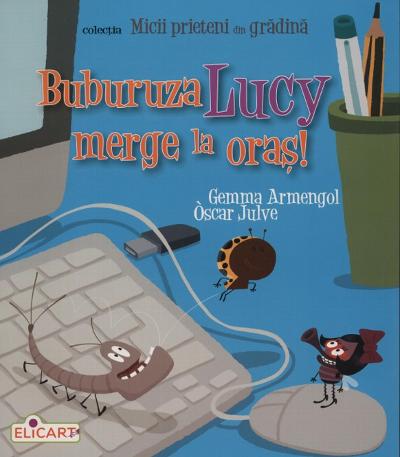 Micii prieteni din grădină. Burburuza Lucy merge la oraș! : 