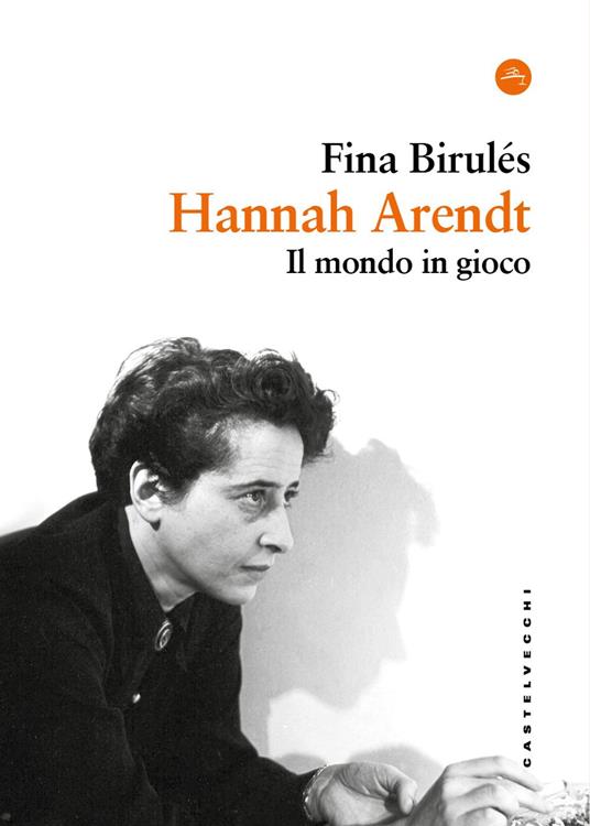 Hannah Arendt. Il mondo in gioco