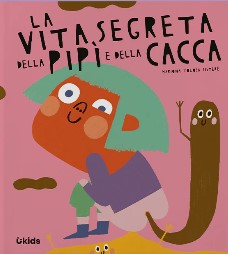 La vita segreta della pipì e della cacca : 